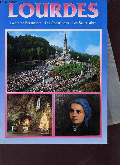 Lourdes - La vie de Bernadette, les apparitions, les sanctuaires.