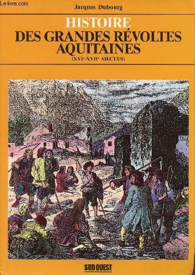 Histoire des grandes rvoltes Aquitaines (XVIe-XVIIe sicles).