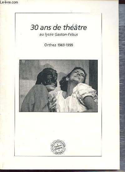 30 ans de thtre au Lyce Gaston-Fbus - Orthez 1969-1999.