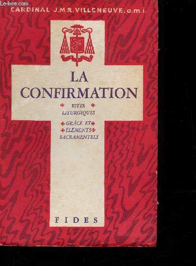 La confirmation - Rites liturgiques, grce et lments sacramentels - Instructions prononces en la basilique cathdrale de Qubec - 5e dition.