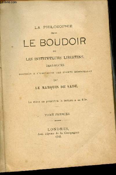 La philosophie dans le boudoir ou les instituteurs libertins - Dialogues destins  l'ducation des jeunes demoiselles - Tome premier.