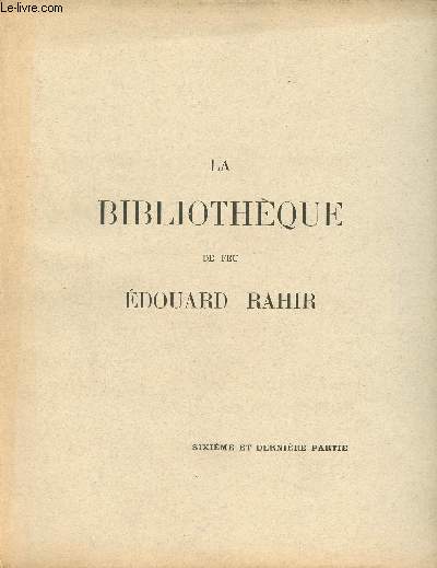 Catalogue de ventes aux enchres - La Bibliothque de Feu Edouard Rahir - Sixime et dernire partie : Livres anciens et modernes riches reliures anciennes et modernes.