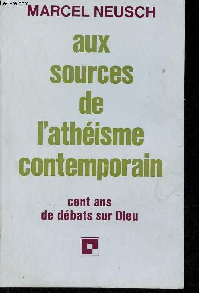 Aux sources de l'athisme contemporain - Cent ans de dbats sur Dieu.