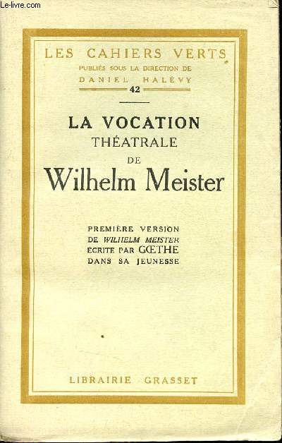 La vocation thatrale de Wilhelm Meister - Premire version de Wilhelm Meister crite par Goethe dans sa jeunesse - Collection les cahiers verts n42 - Exemplaire n6287 sur verg bouffant.