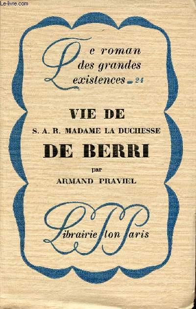 Vie de S.A.R. Madame la Duchesse de Berri - Collection le roman des grandes existences n24.