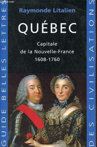 Qubec Capitale de la Nouvelle-France 1608-1760 - Collection Guide belles lettres des civilisations.