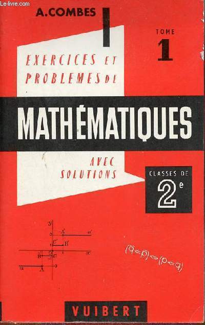 Exercices & problmes de mathmatiques (avec leurs solutions)  l'usage des classes de Seconde A, C et T - Tome 1 : Algbre - 9e dition entirement refondue conforme aux programmes de 1969.