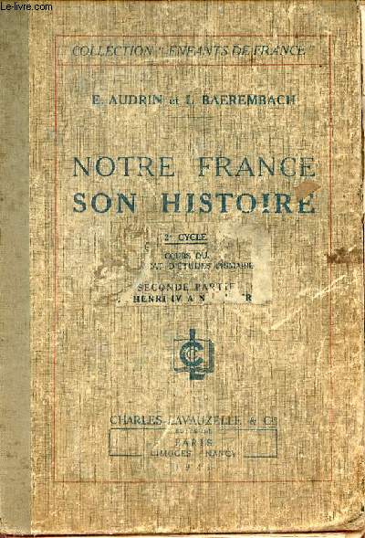 Notre France son histoire 2e cycle cours du certificat d'tudes primaires seconde partie de Henri IV  nos jours - Collection enfants de France.