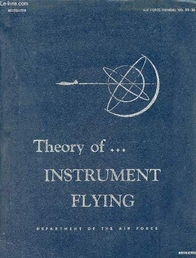 Theory of ... instrument flying - Air force manual n51-38 - Restricted.
