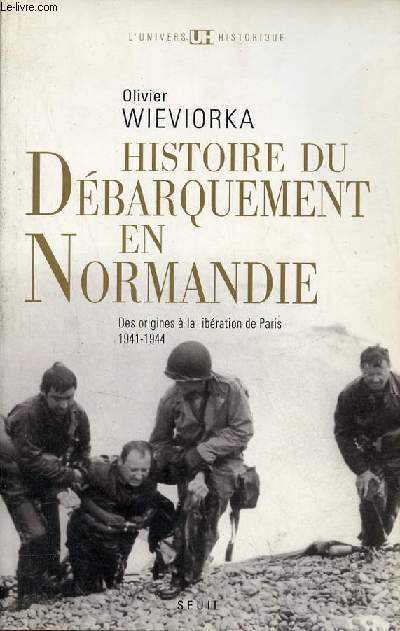 Histoire du dbarquement en Normandie - Des origines  la libration de Paris 1941-1944 - Collection l'univers historique.