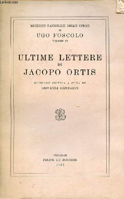 Ultime lettere di Jacopo Ortis - Edizione nazionale delle opere di Ugo Foscolo volume IV.