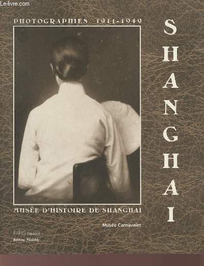 Shanghai 1911-1949 : Photographies du muse d'Histoire de Shangai - Muse Carnavalet 10 dcembre 2003 - 7 mars 2004