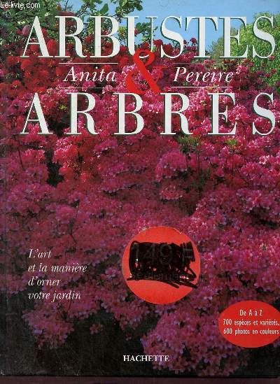 Arbustes & Arbres - De A  Z 700 espces et varits, 600 photos en couleurs - L'art et la manire d'orner votre jardin.