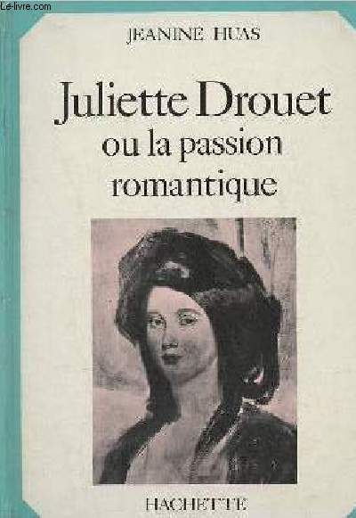 Juliette Drouet ou la passion romantique (avec envoi d'auteur)