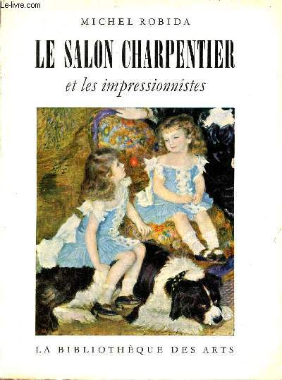Le salon charpentier et les impressionnistes - Collection souvenirs et documents.