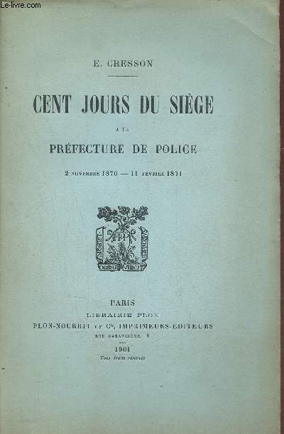 Cent jours du sige  la prfecture de Police 2 novembre 1870-11 fvrier 1871.