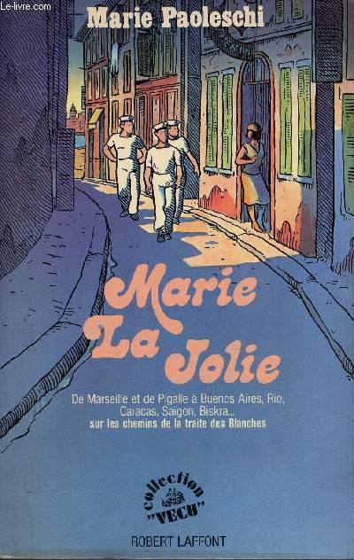 Marie La Jolie - De Marseille et de Pigalle  Buenos Aires, Rio, Caracas, Sagon, Biskra sur les chemins de la traite des Blanches - Collection Vcu.