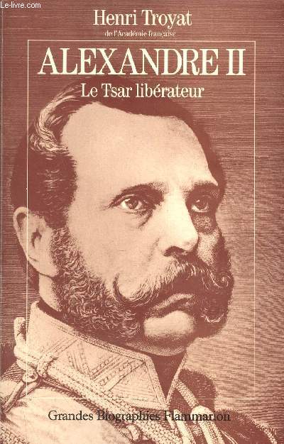 Alexandre II le Tsar librateur - Collection grandes biographies.