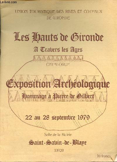 Les hauts de Gironde  travers les ges - Catalogue exposition archologique homamge  Pierre de Gilbert 22 au 28 septembre 1979 - Salle de la Mairie Saint-Savin-de-Blaye.
