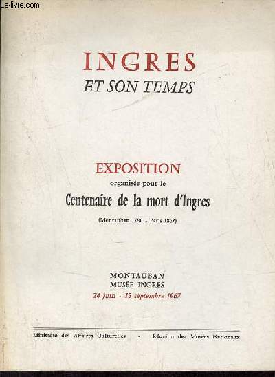 Catalogue d'exposition Ingres et son temps - Exposition organise pour le centenaire de la mort d'Ingres (Montauban 1780-Paris 1867) - Muse Ingres Montauban du 24 juin au 15 septembre 1967.