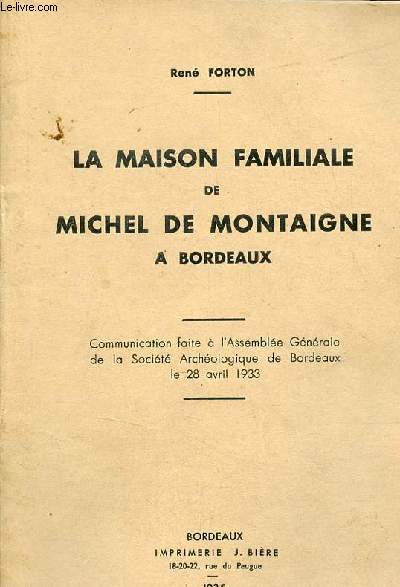 La maison familiale de Michel de Montaigne  Bordeaux - Communication faite  l'assemble gnrale de la socit archologique de Bordeaux le 28 avril 1933.