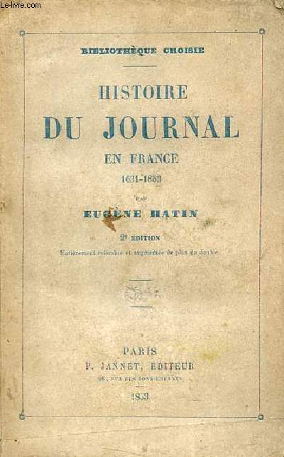 Histoire du journal en France 1631-1853 - 2e dition entirement refondue et augmente de plus du double - Collection Bibliothque choisie.