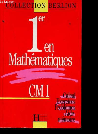 1er en Mathmatiques - CM1 Calcul,exercices, problmes,aide-mmoire - Collection Berlion.