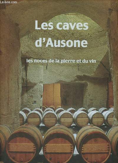 Les caves d'Ausone - Les noces du vin et de la pierre.