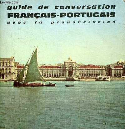Guide de conversation franais-portugais avec la prononciation figure de tous les mots employs.