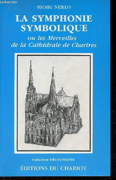 La symphonie symbolique ou les merveilles de la Cathdrale de Chartres - Collection dcouvertes.