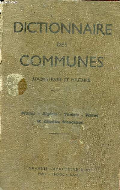 Dictionnaire des communes administratif et militaire - France - Algrie - Tunisie - Maroc et colonies franaises - 22e dition 1938 entirement mise  jour par le Commandant Repain.