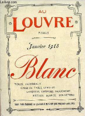 Catalogue Au Louvre Paris - Janvier 1915 - Blanc, toiles, trousseaux, linge de table, lingerie, layettes, chemises, mouchoirs, rideaux blancs, bonneterie.