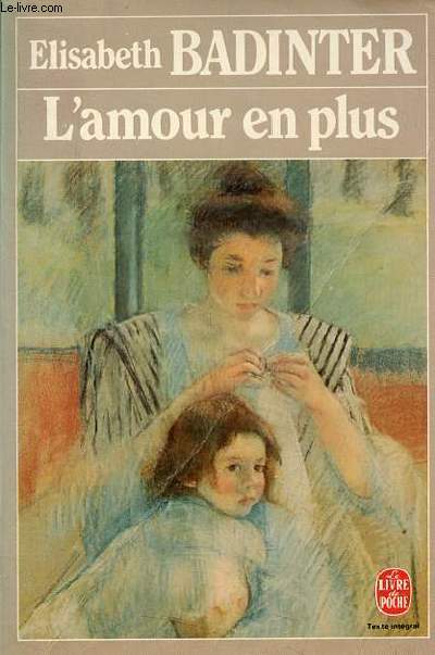 L'amour en plus - histoire de l'amour maternel (XVIIe-XXe sicle) - Collection le livre de poche n5636.