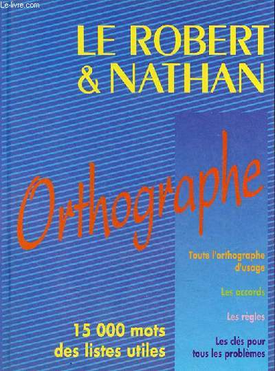 Le Robert & Nathan Orthographe - 15 000 mots des listes utiles - toute l'orthographe d'usage - les accords - les rgles - les cls pour tous les problmes.