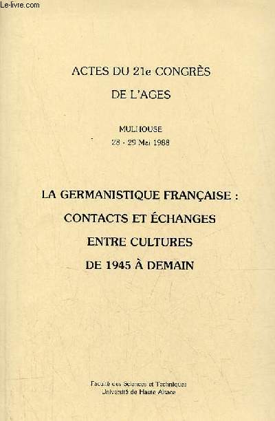 La germanistique franaise : contacts et changes entre cultures de 1945  demain - Actes du 21e congrs de l'ages Mulhouse 28-29 mai 1988.
