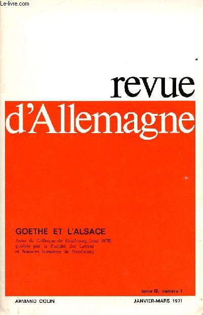Revue d'Allemagne - Tome 3 n1 janvier-mars 1971 - Goethe et l'Alsace actes du colloque de Strasbourg (mai 1970) publi par la facult des lettres et sciences humaines de Strasbourg.