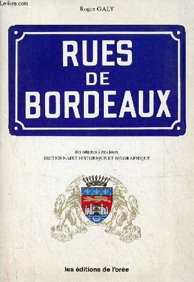 Les rues de Bordeaux des origines  nos jours dictionnaire historique et biographique - envoi de l'auteur.