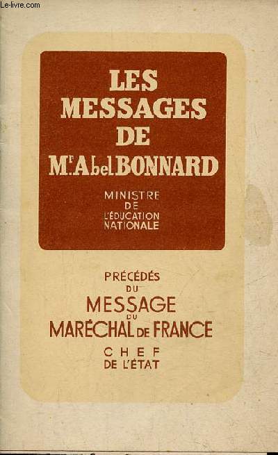 Les messages de M.Abel Bonnard ministre de l'ducation nationale prcds du message du Marchal de France chef de l'tat.
