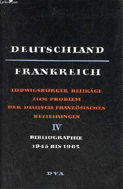 Deutschland - Frankreich ludwigsburger beitrge zum problem der deutsch-franzsischen beziehungen 4.band bibliographie 1945-1962 .