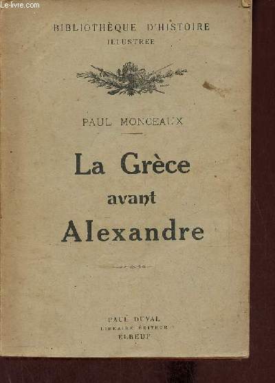 La Grce avant Alexandre tude sur la socit grecque du VIe au IVe sicle - Collection Bibliothque d'histoire illustre.