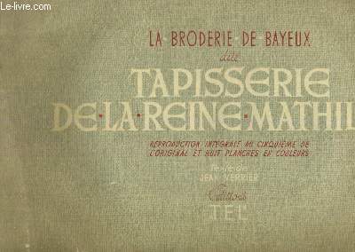 La broderie de Bayeux dite tapisserie de la Reine Mathilde