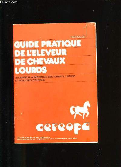GUIDE PRATIQUE DE L'ELEVEUR DE CHEVAUX LOURDS. FASCICULE 1.