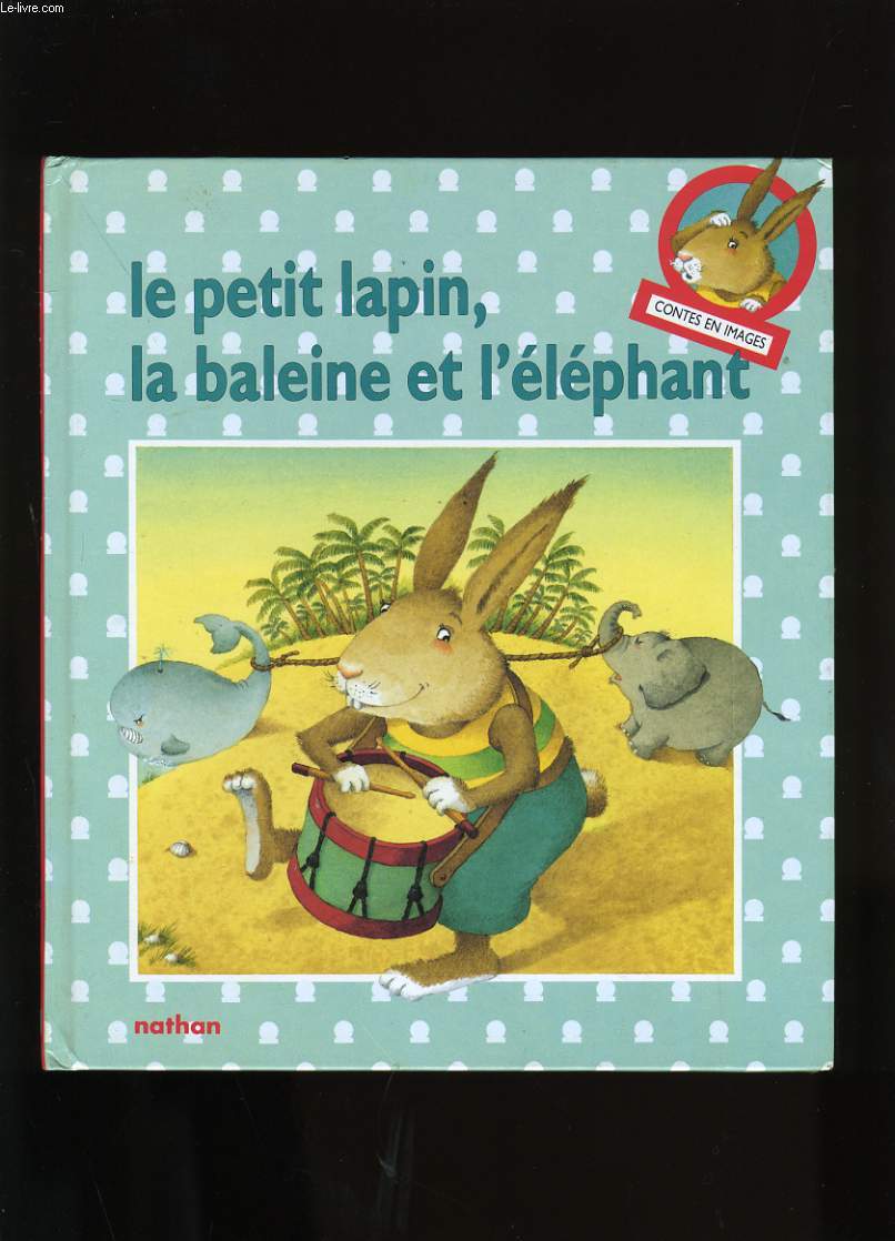 LE PETIT LAPIN , LA BALEINE ET L'ELEPHANT.