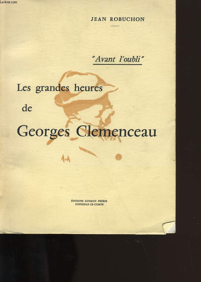 LES GRANDES HEURES DE GEORGES CLEMENCEAU.