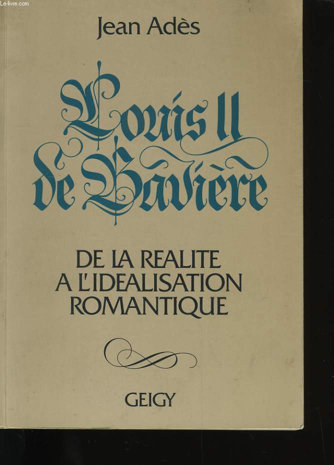 LOUIS II DE BAVIERE. DE LA REALITE A L'IDEALISATION ROMANTIQUE.