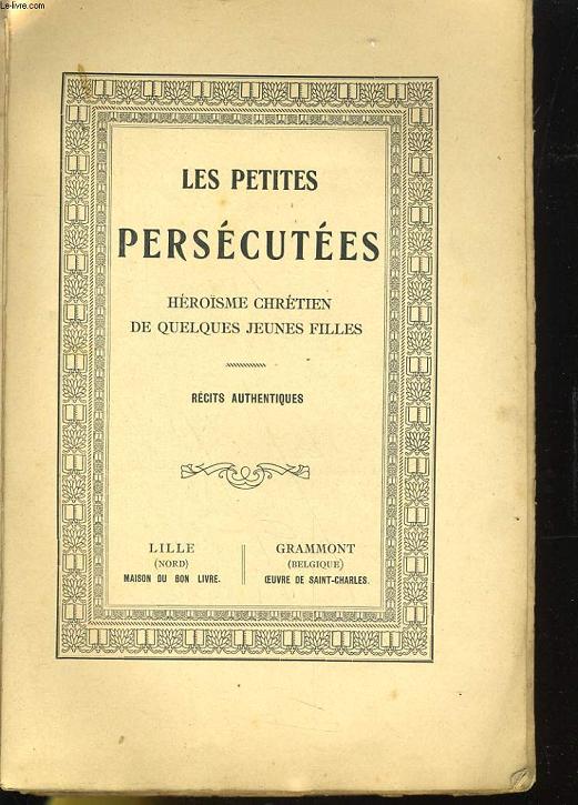 LES PETITES PERSECUTEES - HEROISME CHRETIEN DE QUELQUES JEUNES FILLES - RECITS AUTHENTIQUES