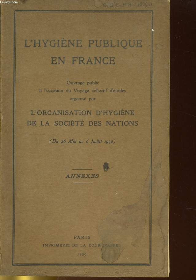L'HYGIENE PUBLIQUE EN FRANCE, OUVRAGE PUBLIE A L'OCCASION DU VOAYGE COLLECTIF D'ETUDES ORGANISE PAR L'ORGANISATION D'HYGIENE DE LA SOCIETE DES NATIONS (DU 26 MAI AU 6 JUILLET 1930) ANNEXES
