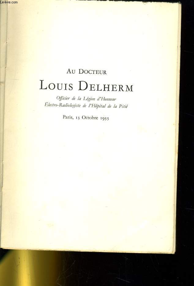 AU DOCTEUR LOUIS DELHERM OFFICIER DE LA LEGION D'HONNEUR ELETRO-RADIOLOGISTE DE L'HOPITAL DE LA PITIE - PARIS, 13 OCTOBRE 1933