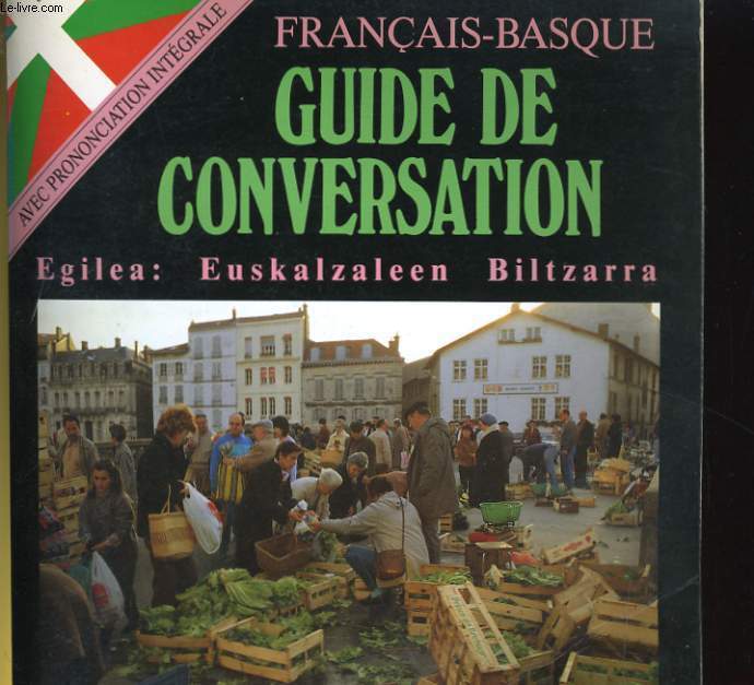 FRANCAIS-BASQUE, GUIDE DE CONVERSATION - EGILEA: EUSKALZALEEN BILTZARRA