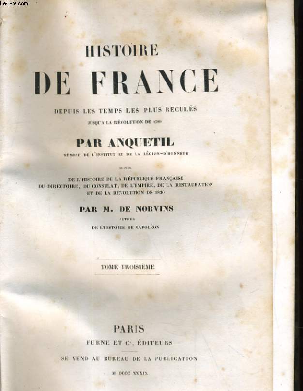 HISTOIRE DE FRANCE DEPUIS LES TEMPS LES PLUS RECULES JUSQU'A LA REVOLUTION DE 1780, SUIVIE DE L'HISTOIRE DE KA REPUBLIQUE FRANCAISE DEU DIRECTOIRE, DU CONSULAT, DE L'EMPIRE, DE LA RESTAURATION ET DE LA REVOLUTION DE 1830 - TOME TROISIEME